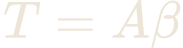 T = A\beta