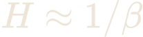 H \approx 1/\beta