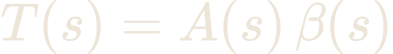 T(s) = A(s)\,\beta(s)