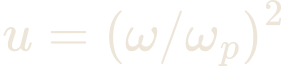 u = \left(\omega/\omega_{p}\right)^{2}