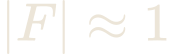 |F| \approx 1