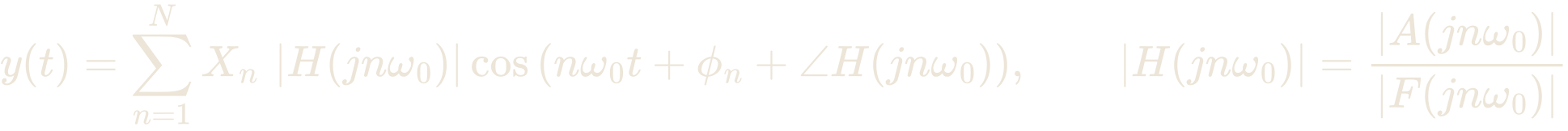 y(t) = \sum_{n=1}^{N} X_{n}\,\left|H(jn\omega_{0})\right|\cos\left(n\omega_{0}t + \phi_{n} + \angle H(jn\omega_{0})\right), \qquad \left|H(jn\omega_{0})\right| = \frac{\left|A(jn\omega_{0})\right|}{\left|F(jn\omega_{0})\right|}