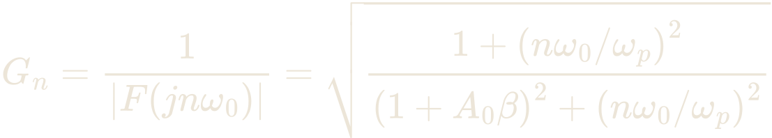 G_{n} = \frac{1}{\left|F(jn\omega_{0})\right|} = \sqrt{\frac{1 + \left(n\omega_{0}/\omega_{p}\right)^{2}}{\left(1 + A_{0}\beta\right)^{2} + \left(n\omega_{0}/\omega_{p}\right)^{2}}}