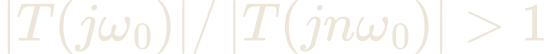 \left|T(j\omega_{0})\right| / \left|T(jn\omega_{0})\right| > 1