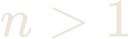 n > 1