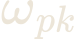 \omega_{pk}